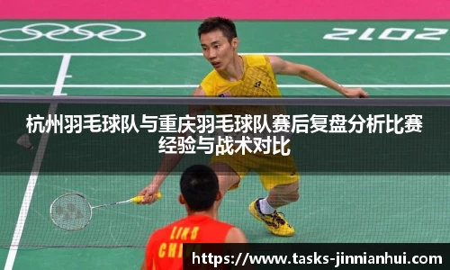 杭州羽毛球队与重庆羽毛球队赛后复盘分析比赛经验与战术对比